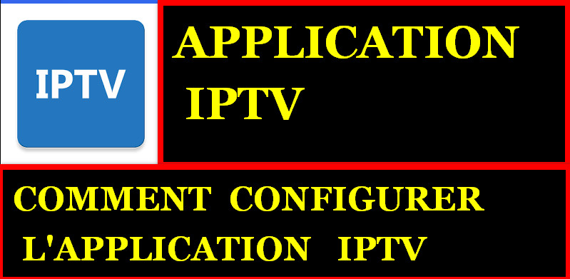 COMMENT CONFIGURER L'APPLICATION IPTV