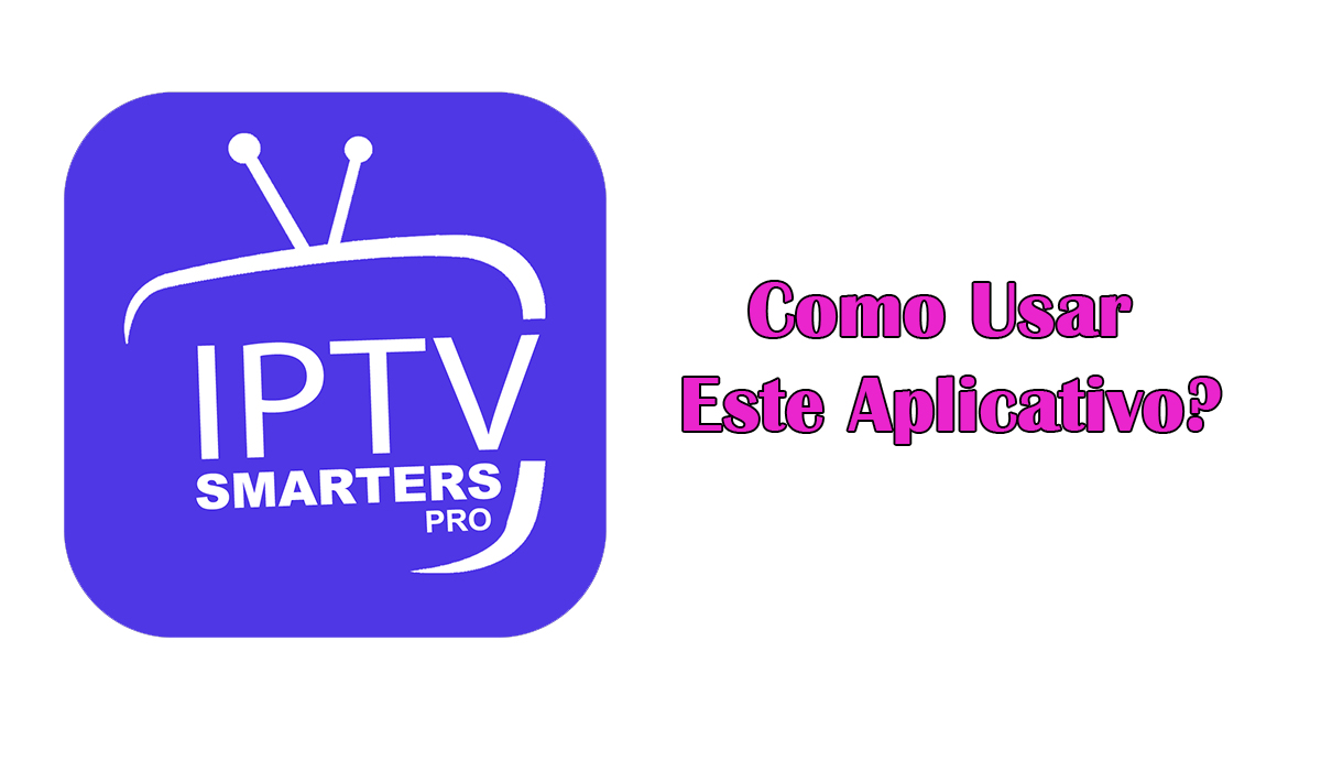 IPTV Smarters Pro Como Usar Este Aplicativo